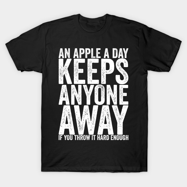 An Apple A Day Keeps Anyone Away If You Throw It Hard Enough T-Shirt by shirtsbase